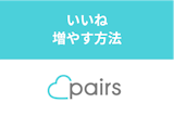 ペアーズでいいねを100＋増やす方法まとめ！男女別・いいね稼ぎのポイントと攻略法