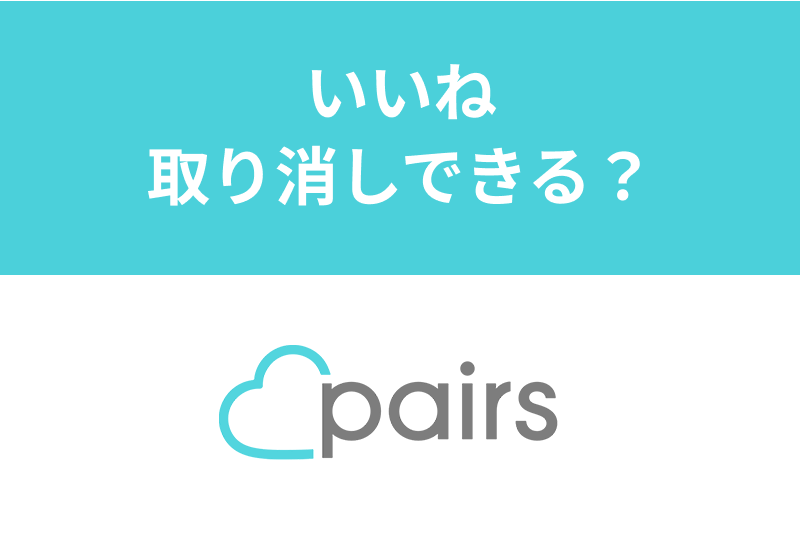 Pairs ペアーズ のいいねは取り消しできる 間違えたいいねの3つの対策 出会いをサポートするマッチングアプリ 恋活 占いメディア シッテク