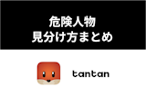 フレンドアプリTantan(タンタン)にサクラ・業者はいる?危険人物の特徴 フレンドアプリTantan(タンタン)にサクラ・業者はいる?危険人物の特徴