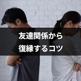 復縁したいなら友達からリスタートすべき!友達から復縁を成功させる5つのステップ