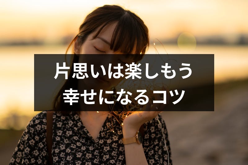 片思いは楽しむのが恋愛成就への近道 片思いを楽しんで幸せになる6つのコツ 出会いをサポートするマッチングアプリ 恋活 占いメディア シッテク