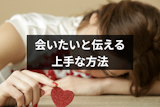 片思いの好きな人に会いたいと伝える上手な方法&男性に会いたいと思わせる5つのテク 片思いの好きな人に会いたいと伝える上手な方法&男性に会いたいと思わせる5つのテク