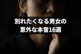 彼氏・彼女と別れたいと思う理由とは？別れたくなる男女の意外な本音16選