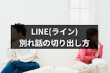 【例文付き】LINE(ライン)だけで別れたい！おすすめの別れ話の切り出し方まとめ