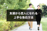 友達から恋人になれる告白のタイミングや言葉とは？相手の気持ちを掴む上手な告白方法