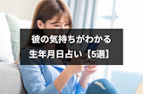 相手の気持ちを生年月日占いでチェック!彼の本音や片思い成就診断の無料占い4選