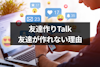 友達作りTalk（トーク）で友達が作れない5つの理由とおすすめアプリ2選