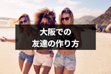大阪で友達作り！社会人サークルやバー・街コンなどでの友達の作り方