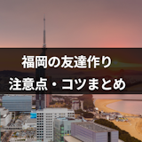 福岡の友達作りにおすすめのアプリ・友達の探し方はこれ!注意点・コツまとめ 福岡の友達作りにおすすめのアプリ・友達の探し方はこれ!注意点・コツまとめ