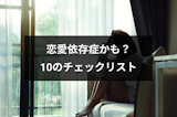 【10のチェックリスト】恋愛依存症をセルフ診断!恋愛依存症になる原因・直し方 【10のチェックリスト】恋愛依存症をセルフ診断!恋愛依存症になる原因・直し方