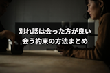 別れ話をするために会う約束はするべき？会った方が良い理由と会う約束の方法まとめ