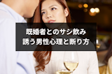 既婚者とのサシ飲みは行ってもOK？何度も誘う男性心理と誘われるときの断り方