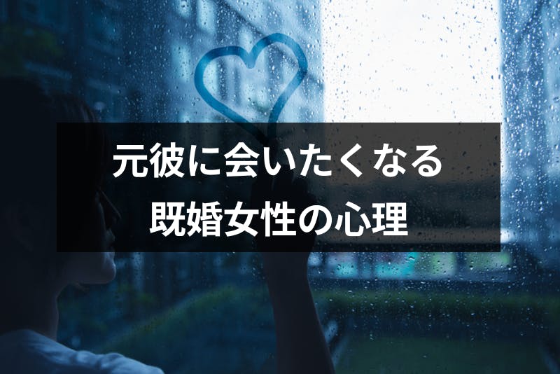 既婚者の女性が元彼に会いたい5つの心理と会いたくなった時の対処法 出会いをサポートするマッチングアプリ 恋活 占いメディア シッテク