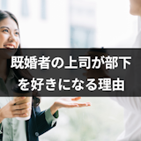 既婚者の上司が部下を好きになる理由って?上司が好きな部下にとる4つの態度まとめ 既婚者の上司が部下を好きになる理由って?上司が好きな部下にとる4つの態度まとめ