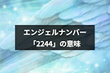エンジェルナンバー「2244」の意味や前兆は？奇跡の数字からの恋愛メッセージ