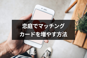 恋庭でマッチングカードを増やす方法とは？マッチングするためのコツまとめ