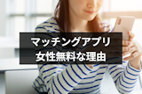 ずるい?マッチングアプリが女性無料な3つの理由と損しないアプリの選び方まとめ ずるい?マッチングアプリが女性無料な3つの理由と損しないアプリの選び方まとめ