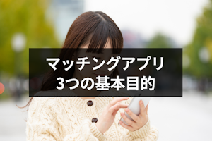 マッチングアプリ利用の基本目的は3つ！要注意な遊び目的や業者・サクラの見分け方