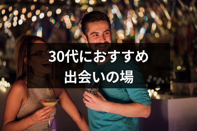 30代の出会いの場おすすめ10選 出会いがない独身男女が出かけるべき場所とは 出会いをサポートするマッチングアプリ 恋活 占いメディア シッテク