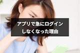 マッチングアプリで急にログインしなくなったのはなぜ?6つの理由と脈ありの可能性 マッチングアプリで急にログインしなくなったのはなぜ?6つの理由と脈ありの可能性
