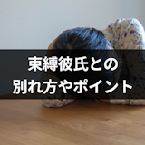 【束縛彼氏との別れ方】執着心が強い男性ときっぱり別れる4つのポイント
