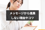 マッチングアプリのメッセージから進展しないのはなぜ?9つの理由と進展するコツ マッチングアプリのメッセージから進展しないのはなぜ?9つの理由と進展するコツ