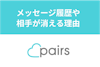 Pairs(ペアーズ)でメッセージが消えた理由はブロック？履歴や相手が消える原因