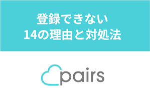 Pairs(ペアーズ)に登録できないのはなぜ？エラーが出る14の理由と対処法