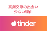 Tinder(ティンダー)で真剣交際は難しい？真面目な出会いが少ない6つの理由