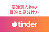 tinderの要注意人物の目的とは？ヤリモクや業者など怪しいアカウントの見分け方