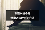 ハマると危険！女性が沼る男の特徴13選と悪い男から抜け出す方法