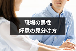職場で自分に気がある男性の行動10選！好意がわかりにくいときの見分け方
