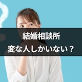 結婚相談所は変な人しかいない?余り物のひどい人しかいないと誤解される4つの理由