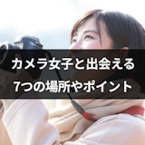 カメラ女子と出会いたい!同じ趣味同士が出会える方法7つとおすすめマッチングアプリ カメラ女子と出会いたい!同じ趣味同士が出会える方法7つとおすすめマッチングアプリ