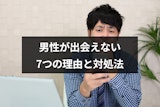 マッチングアプリは無理ゲーでばかばかしい？男性が出会えない7つの理由と対処法