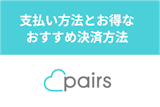 ペアーズの支払い方法の種類と手順を徹底解説！お得なおすすめ決済方法