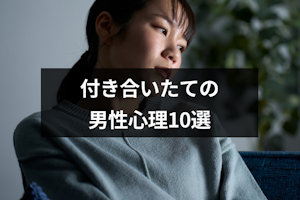 付き合いたての男の本音とは？10の男性心理と長続きのコツ