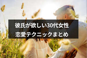 彼氏が欲しいアラサー女子必見！30代からの恋愛テクまとめ