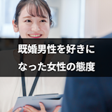 既婚男性を好きになった女性の態度7つ|本気で好きになる心理や対処法も解説