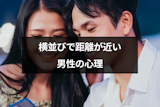横並びで距離が近い男性心理9つ｜脈あり脈なしの判断方法やさりげないアピール方法
