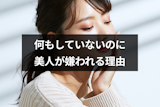 何もしていないのに嫌われる美人にも原因はある!同性と異性に嫌われる11の理由 何もしていないのに嫌われる美人にも原因はある!同性と異性に嫌われる11の理由