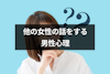 他の女性の話をする男性心理とは？12の本音とやめてほしいときの対処法
