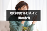 曖昧な関係を続ける男の本音とは？13の男性心理と見切りをつけて終わりにする方法