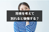 好きだけど将来を考えて別れると後悔する？不安を乗り越えて決断する勇気の出し方