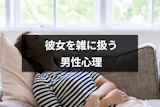 彼女を雑に扱う男性心理とは？雑な扱いをされる女性の特徴や対処法も解説