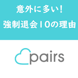 Pairs(ペアーズ)で急に強制退会になる11の理由!心当たりがない場合の対処法も紹介 Pairs(ペアーズ)で急に強制退会になる11の理由!心当たりがない場合の対処法も紹介