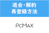 30秒で退会！PCMAXの退会・解約・再登録方法を解説！【Web・アプリ版】