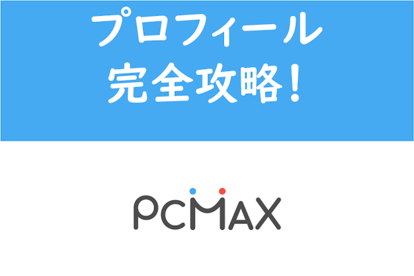 例文あり】これでモテモテ！出会い系アプリPCMAXのプロフィールを完全