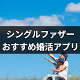 【シンパパ再婚】シングルファザーの新たな出会い!おすすめの再婚・婚活アプリ6選 【シンパパ再婚】シングルファザーの新たな出会い!おすすめの再婚・婚活アプリ6選