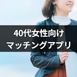 【2025年10月】40代女性におすすめのマッチングアプリ10選!アラフォーに人気の婚活・恋活サイトランキング